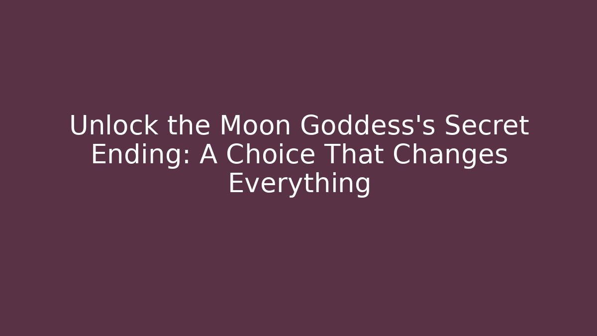 Unlock the Moon Goddess's Secret Ending: A Choice That Changes Everything