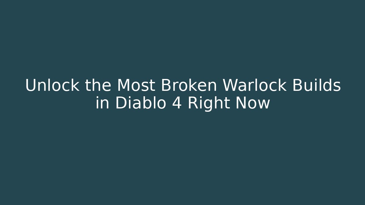 Unlock the Most Broken Warlock Builds in Diablo 4 Right Now