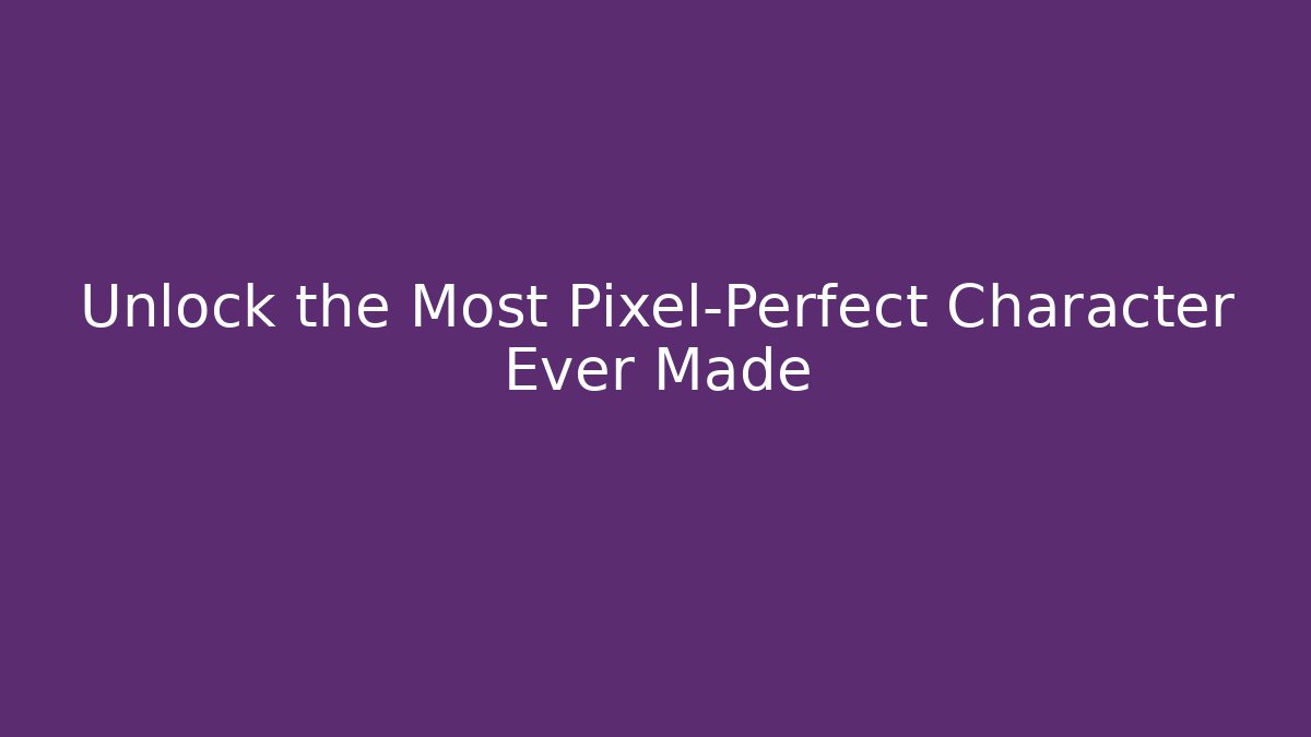 Unlock the Most Pixel-Perfect Character Ever Made