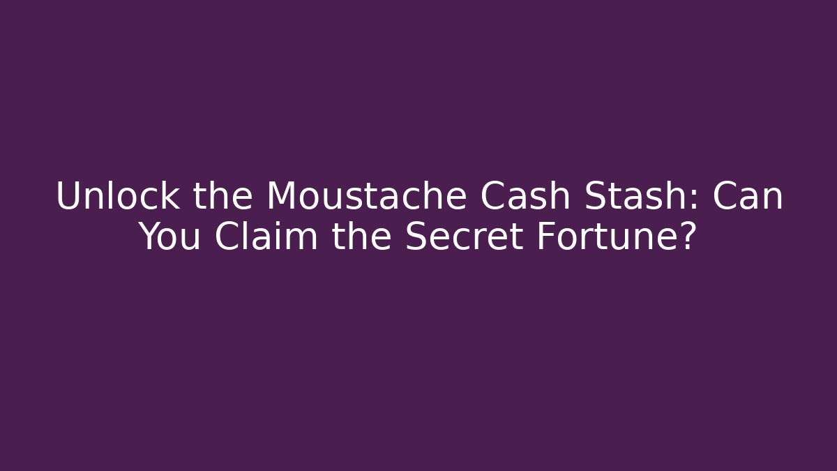 Unlock the Moustache Cash Stash: Can You Claim the Secret Fortune?