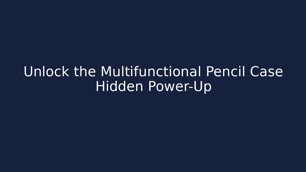 Unlock the Multifunctional Pencil Case Hidden Power-Up