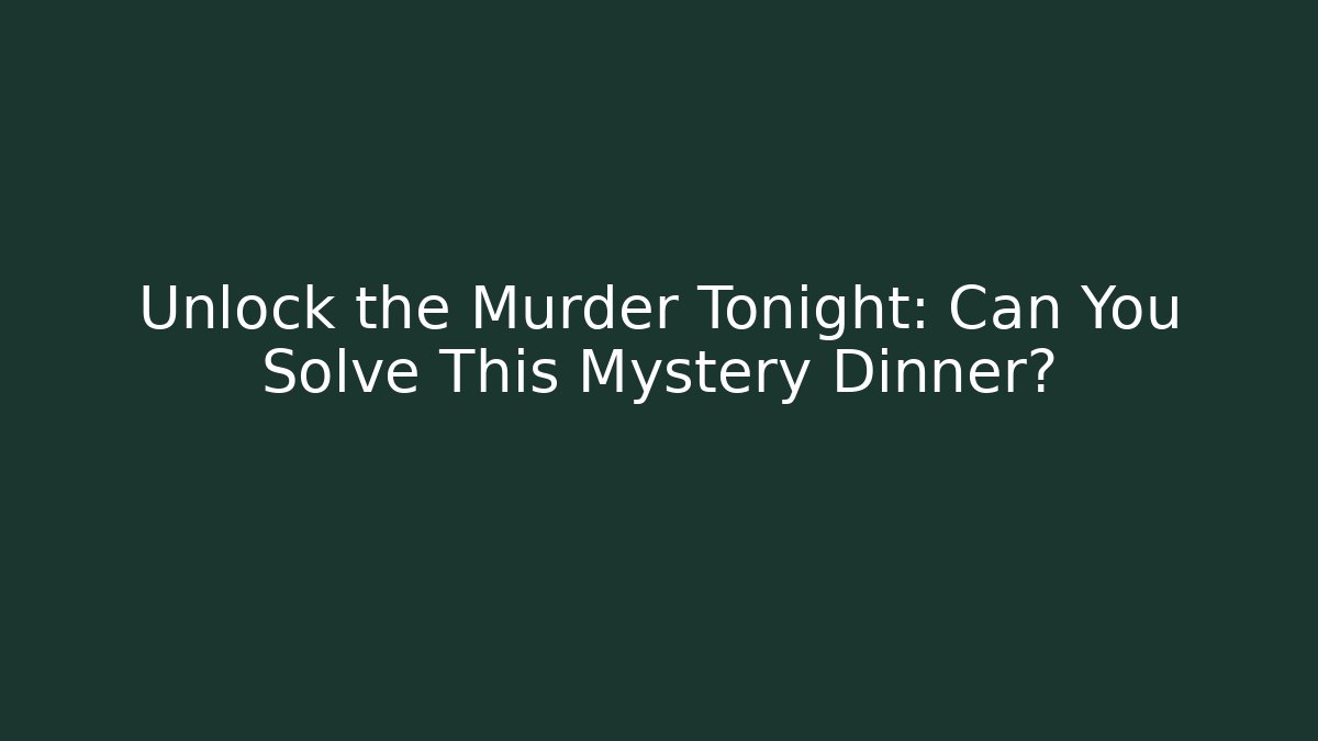 Unlock the Murder Tonight: Can You Solve This Mystery Dinner? - Método de Aprovação