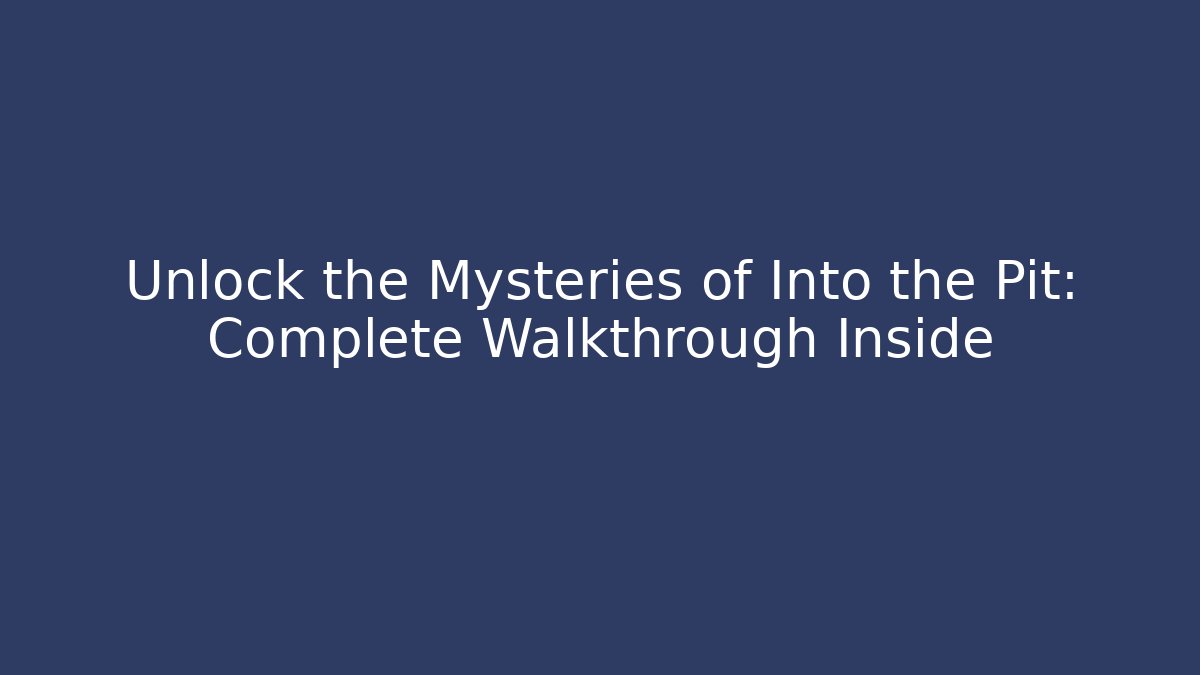 Unlock the Mysteries of Into the Pit: Complete Walkthrough Inside