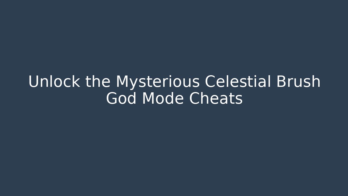 Unlock the Mysterious Celestial Brush God Mode Cheats