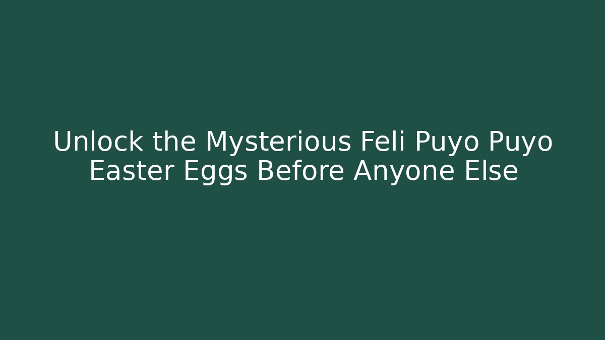 Unlock the Mysterious Feli Puyo Puyo Easter Eggs Before Anyone Else