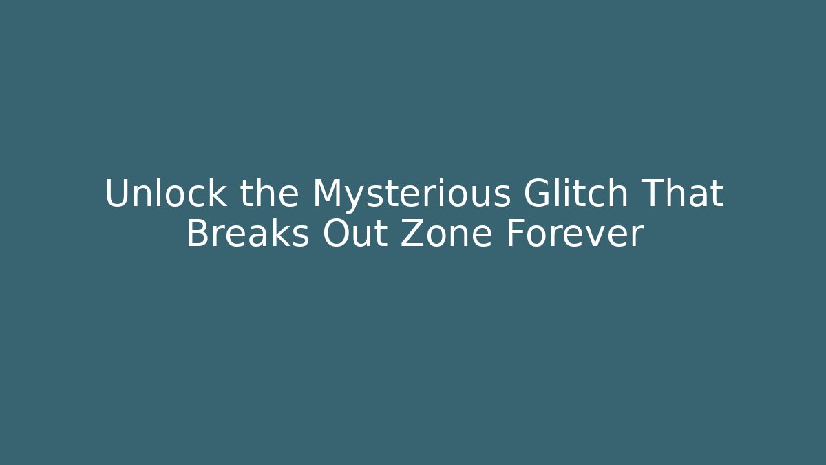 Unlock the Mysterious Glitch That Breaks Out Zone Forever
