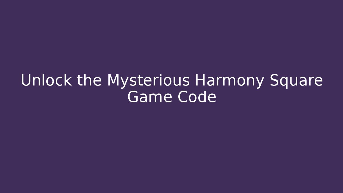 Unlock the Mysterious Harmony Square Game Code - Método de Aprovação