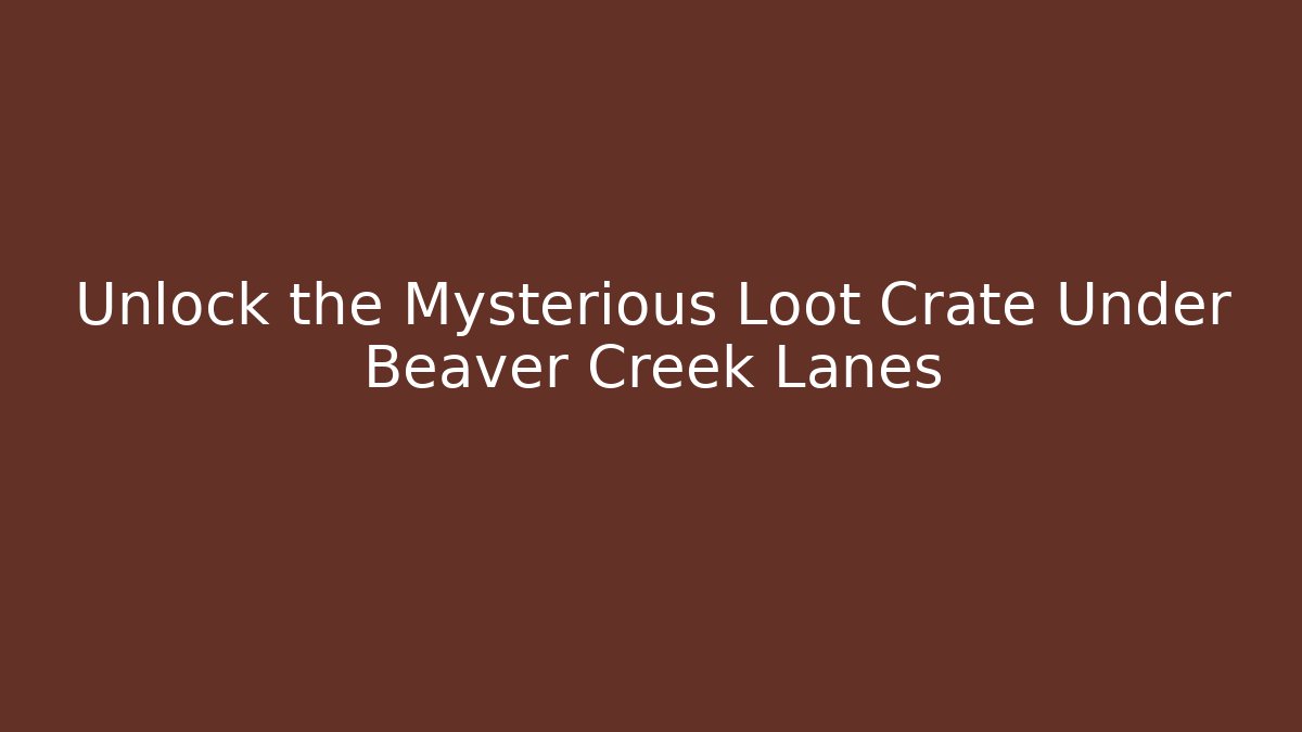 Unlock the Mysterious Loot Crate Under Beaver Creek Lanes