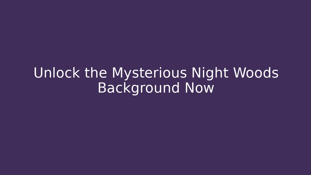 Unlock the Mysterious Night Woods Background Now
