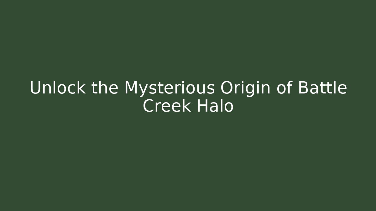 Unlock the Mysterious Origin of Battle Creek Halo