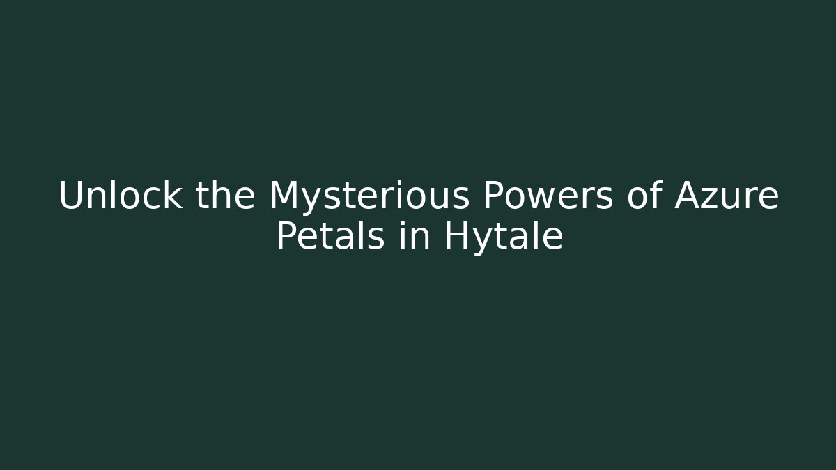 Unlock the Mysterious Powers of Azure Petals in Hytale