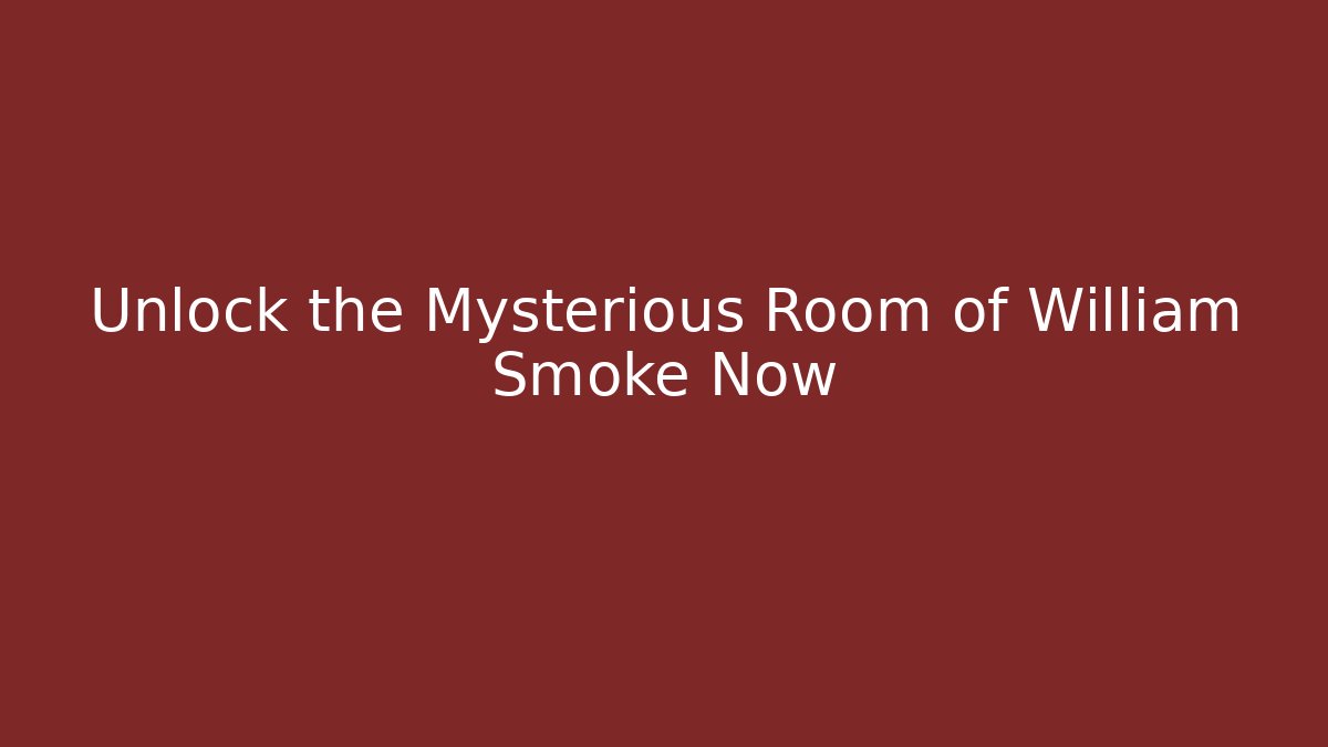 Unlock the Mysterious Room of William Smoke Now