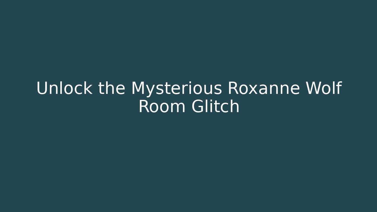 Unlock the Mysterious Roxanne Wolf Room Glitch