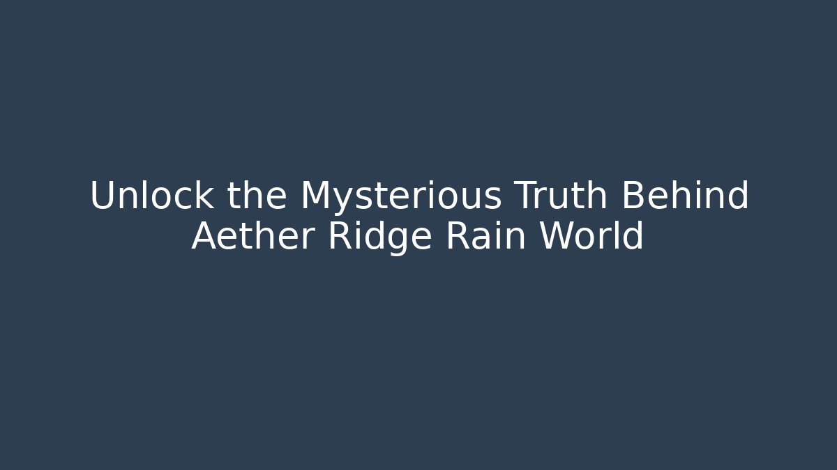 Unlock the Mysterious Truth Behind Aether Ridge Rain World
