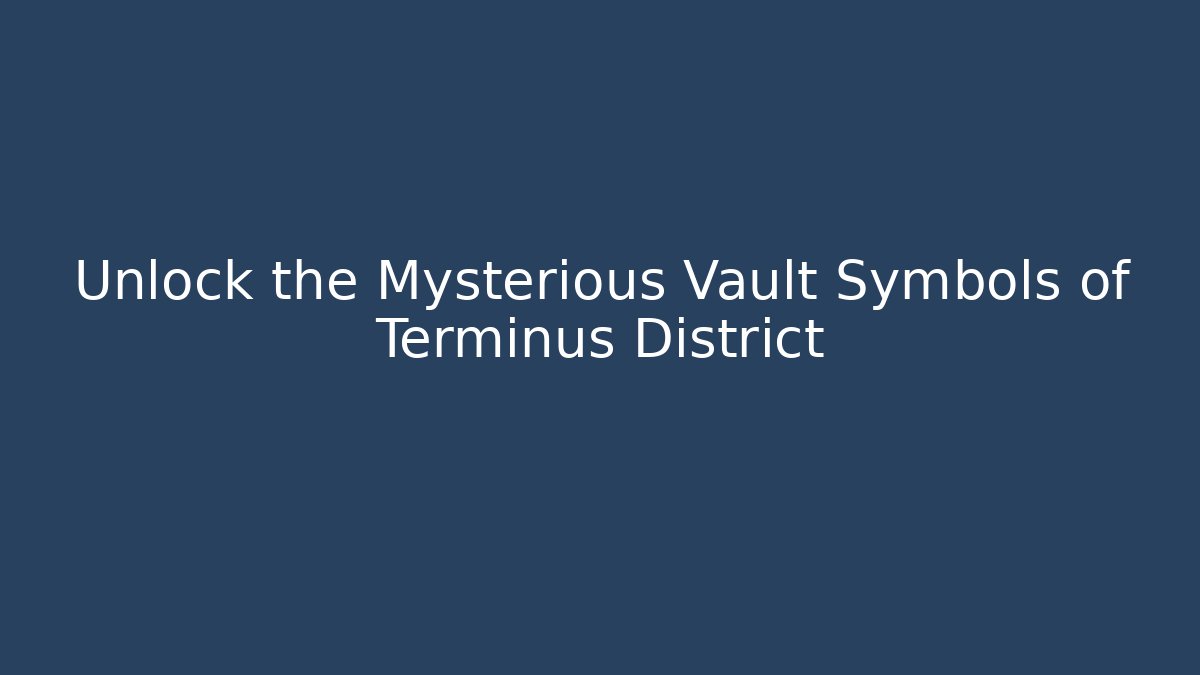 Unlock the Mysterious Vault Symbols of Terminus District