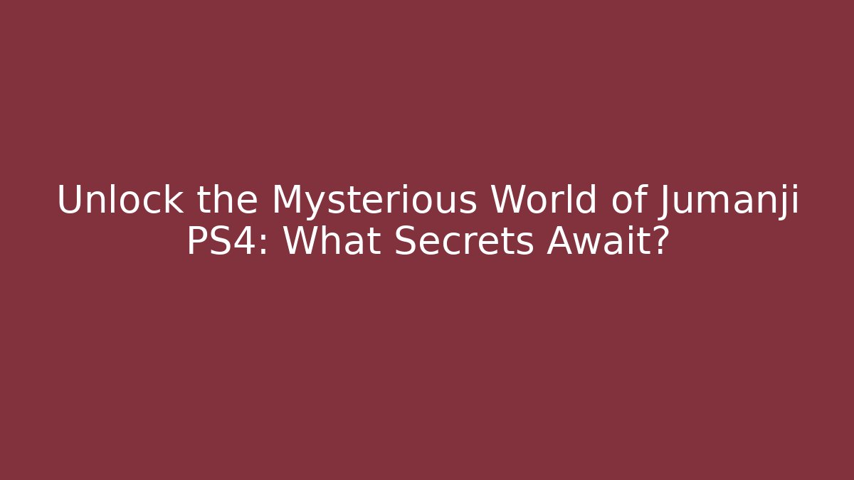 Unlock the Mysterious World of Jumanji PS4: What Secrets Await?