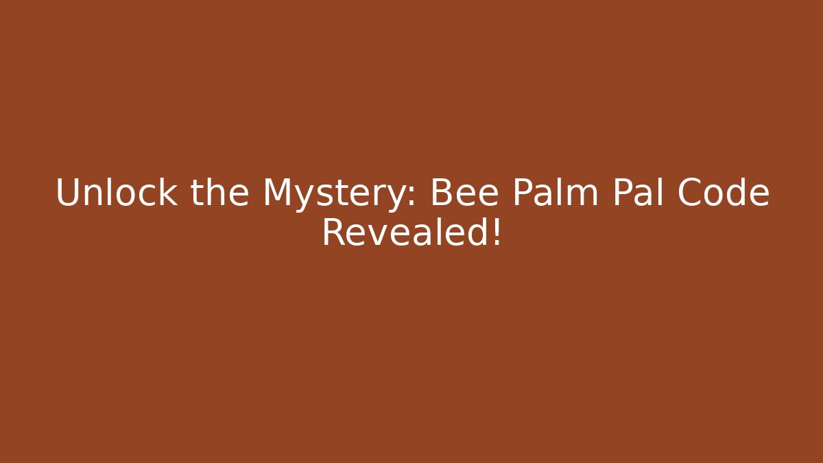 Unlock the Mystery: Bee Palm Pal Code Revealed!