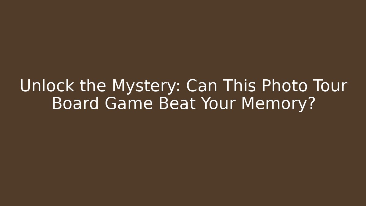 Unlock the Mystery: Can This Photo Tour Board Game Beat Your Memory?