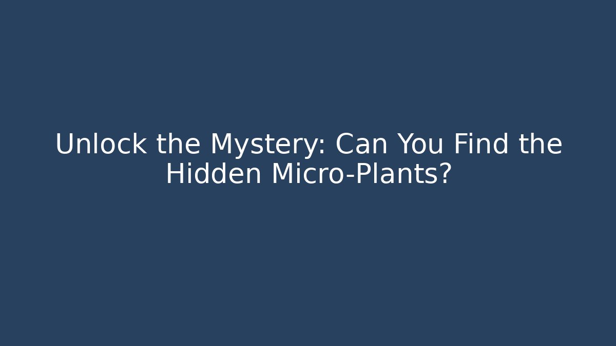 Unlock the Mystery: Can You Find the Hidden Micro-Plants?