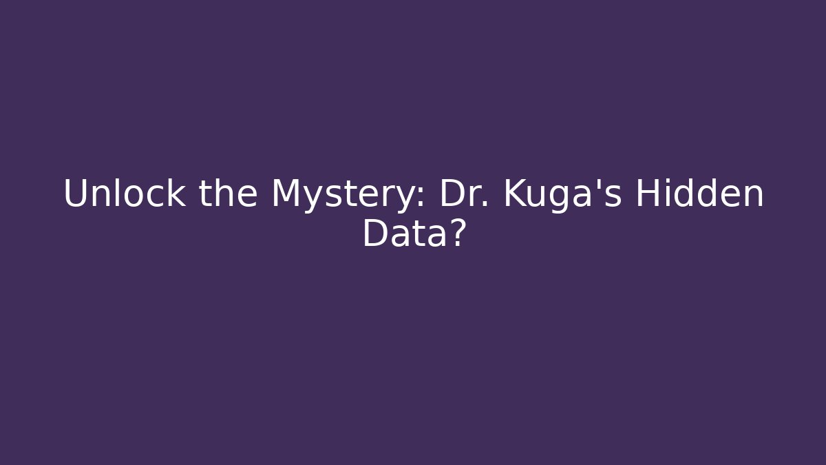 Unlock the Mystery: Dr. Kuga's Hidden Data?