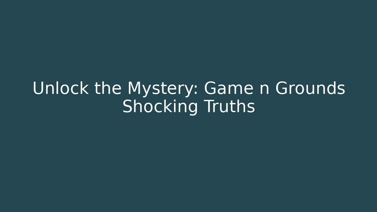 Unlock the Mystery: Game n Grounds Shocking Truths