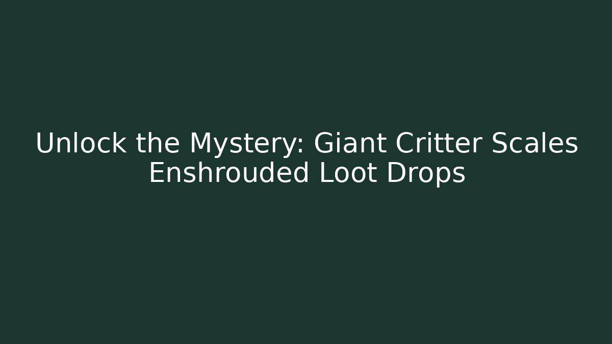 Unlock the Mystery: Giant Critter Scales Enshrouded Loot Drops