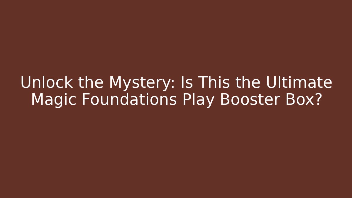 Unlock the Mystery: Is This the Ultimate Magic Foundations Play Booster Box?