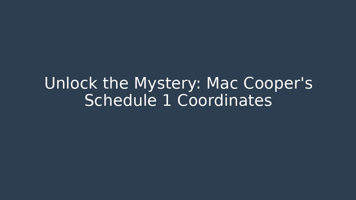 Unlock the Mystery: Mac Cooper's Schedule 1 Coordinates - Método de Aprovação