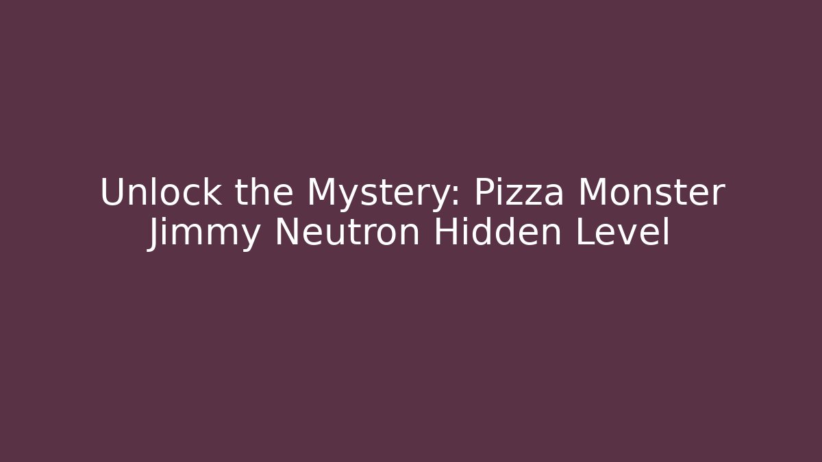 Unlock the Mystery: Pizza Monster Jimmy Neutron Hidden Level