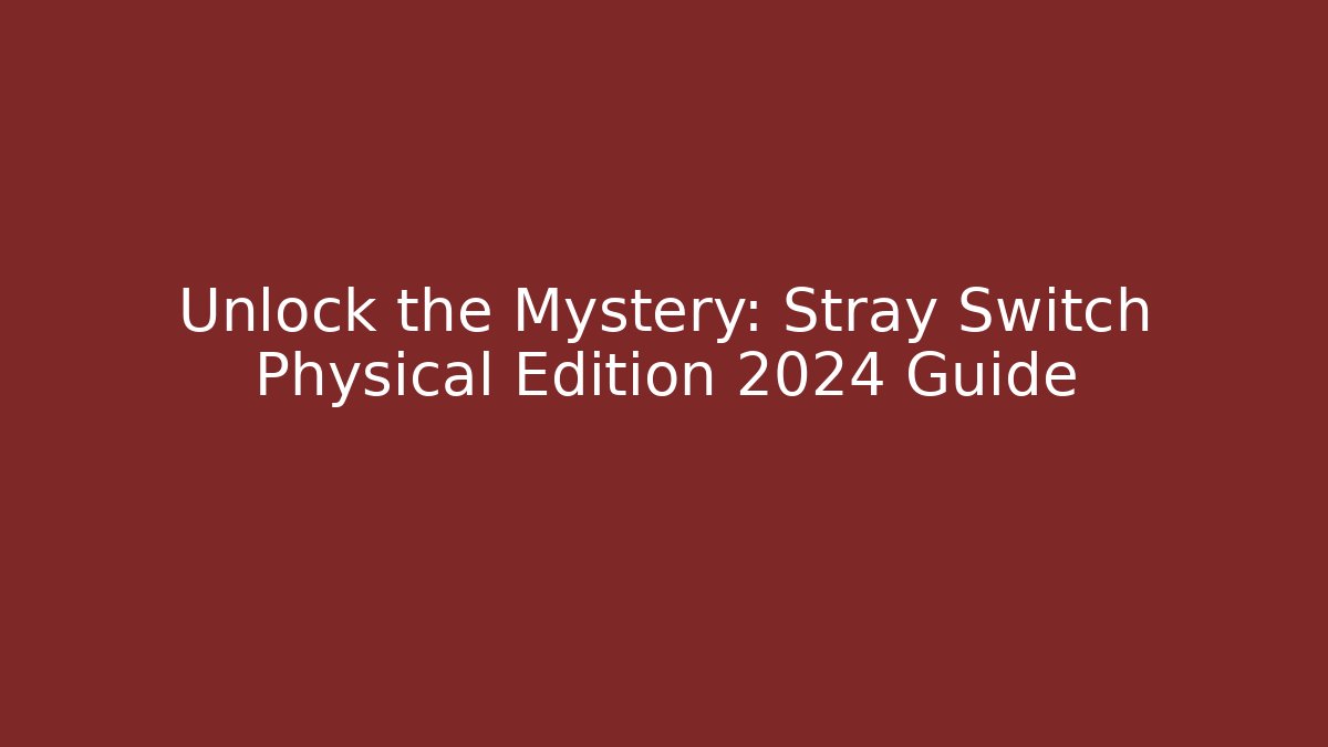 Unlock the Mystery: Stray Switch Physical Edition 2024 Guide