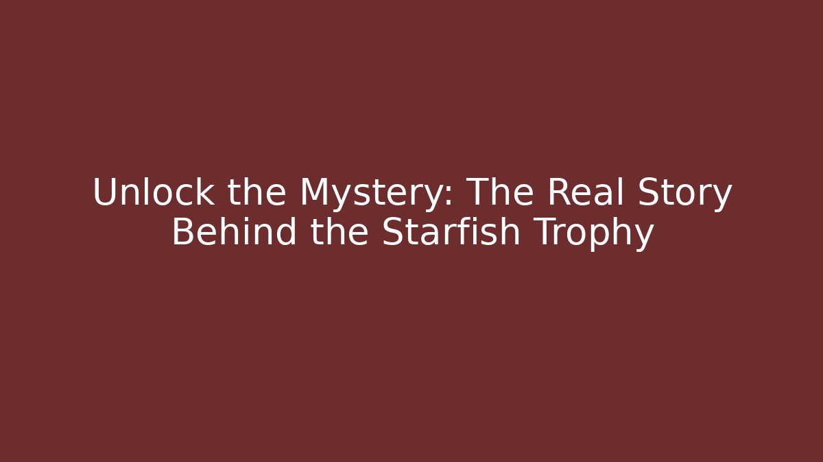 Unlock the Mystery: The Real Story Behind the Starfish Trophy - Método de Aprovação