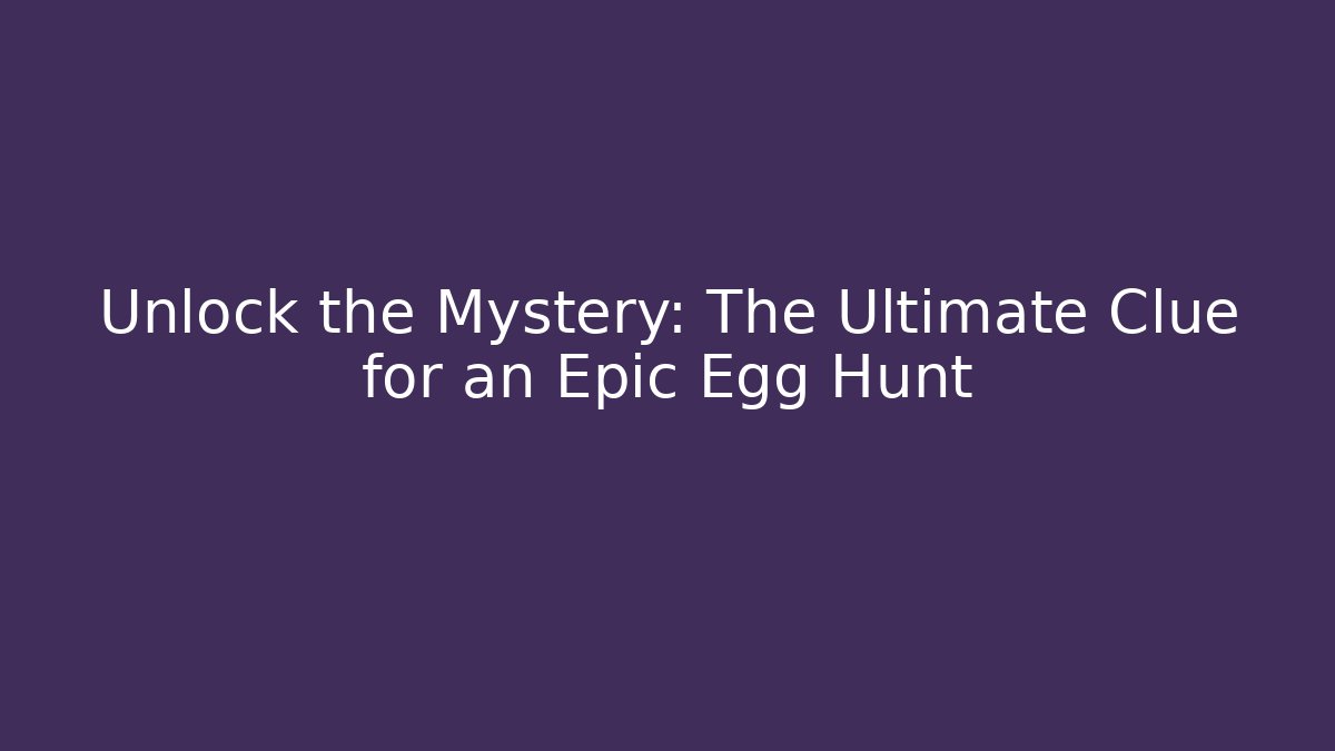 Unlock the Mystery: The Ultimate Clue for an Epic Egg Hunt
