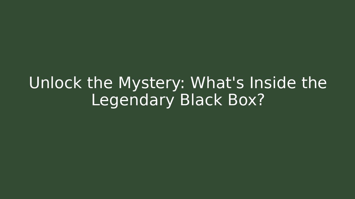 Unlock the Mystery: What's Inside the Legendary Black Box?