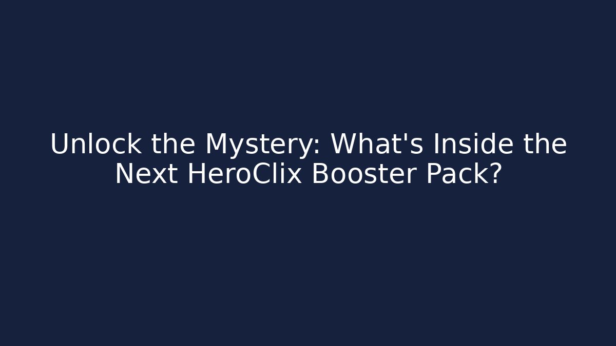 Unlock the Mystery: What's Inside the Next HeroClix Booster Pack?