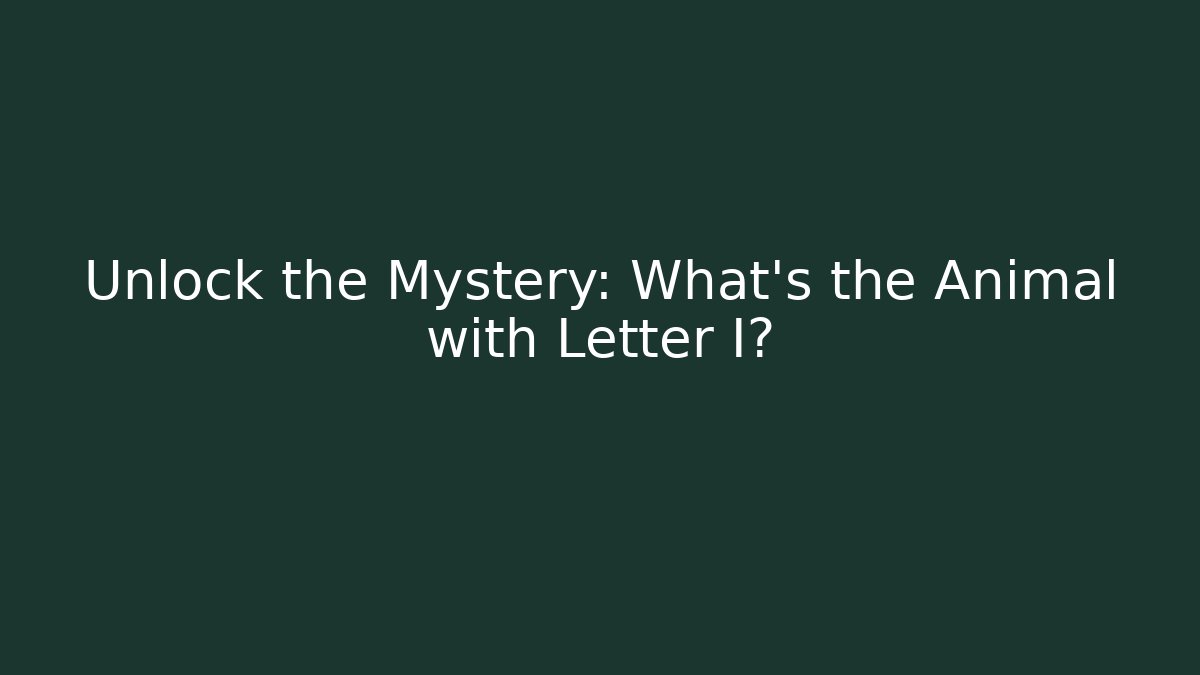 Unlock the Mystery: What’s the Animal with Letter I?