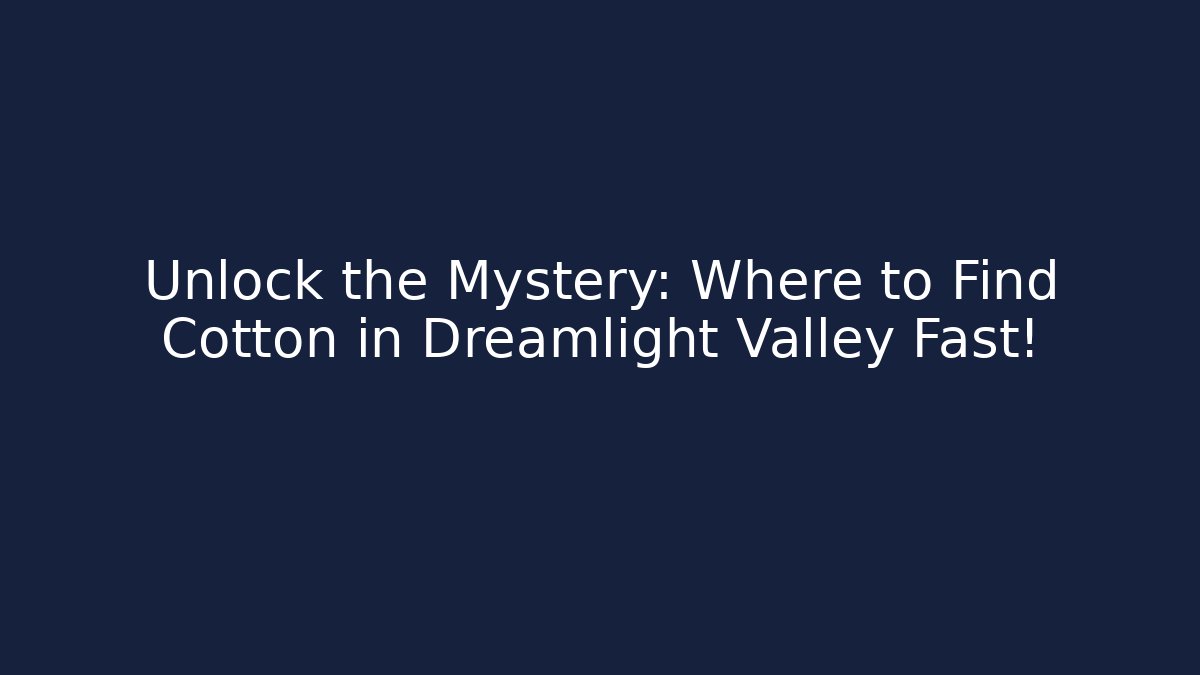 Unlock the Mystery: Where to Find Cotton in Dreamlight Valley Fast!