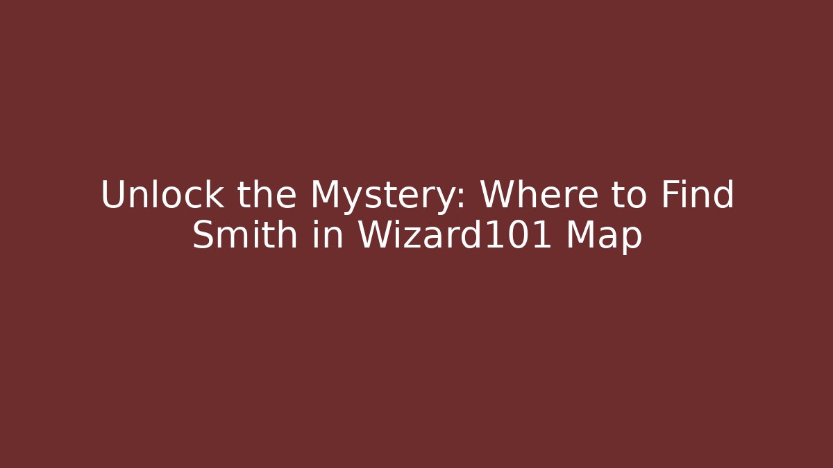 Unlock the Mystery: Where to Find Smith in Wizard101 Map