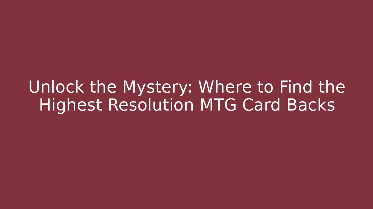 Unlock the Mystery: Where to Find the Highest Resolution MTG Card Backs