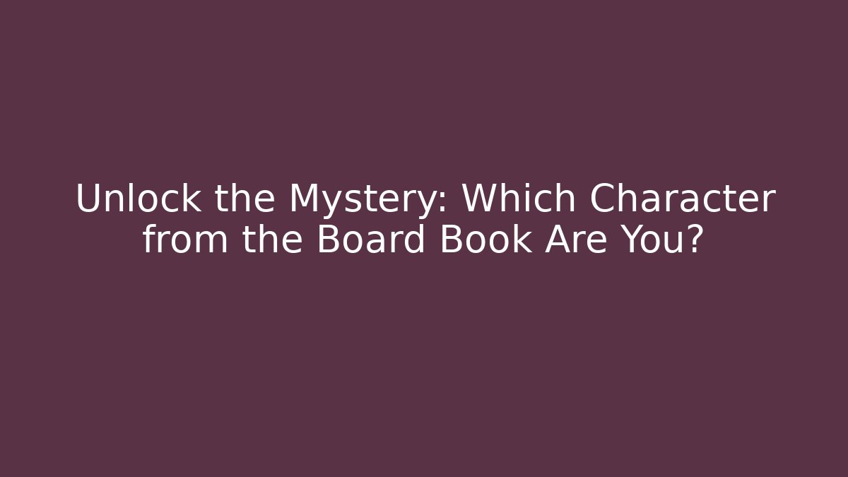 Unlock the Mystery: Which Character from the Board Book Are You?