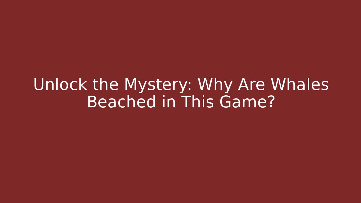 Unlock the Mystery: Why Are Whales Beached in This Game?