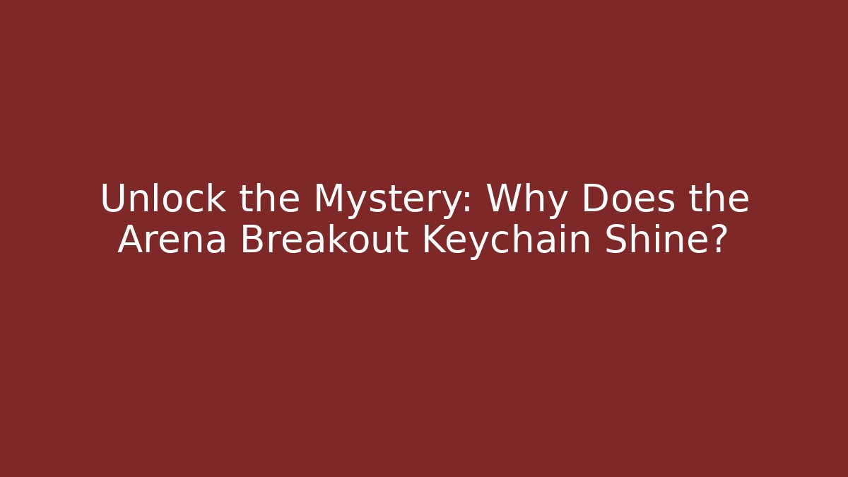 Unlock the Mystery: Why Does the Arena Breakout Keychain Shine? - Método de Aprovação