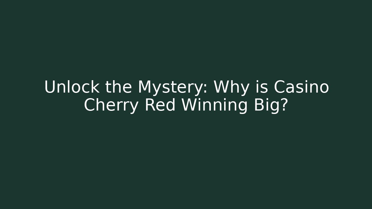 Unlock the Mystery: Why is Casino Cherry Red Winning Big?