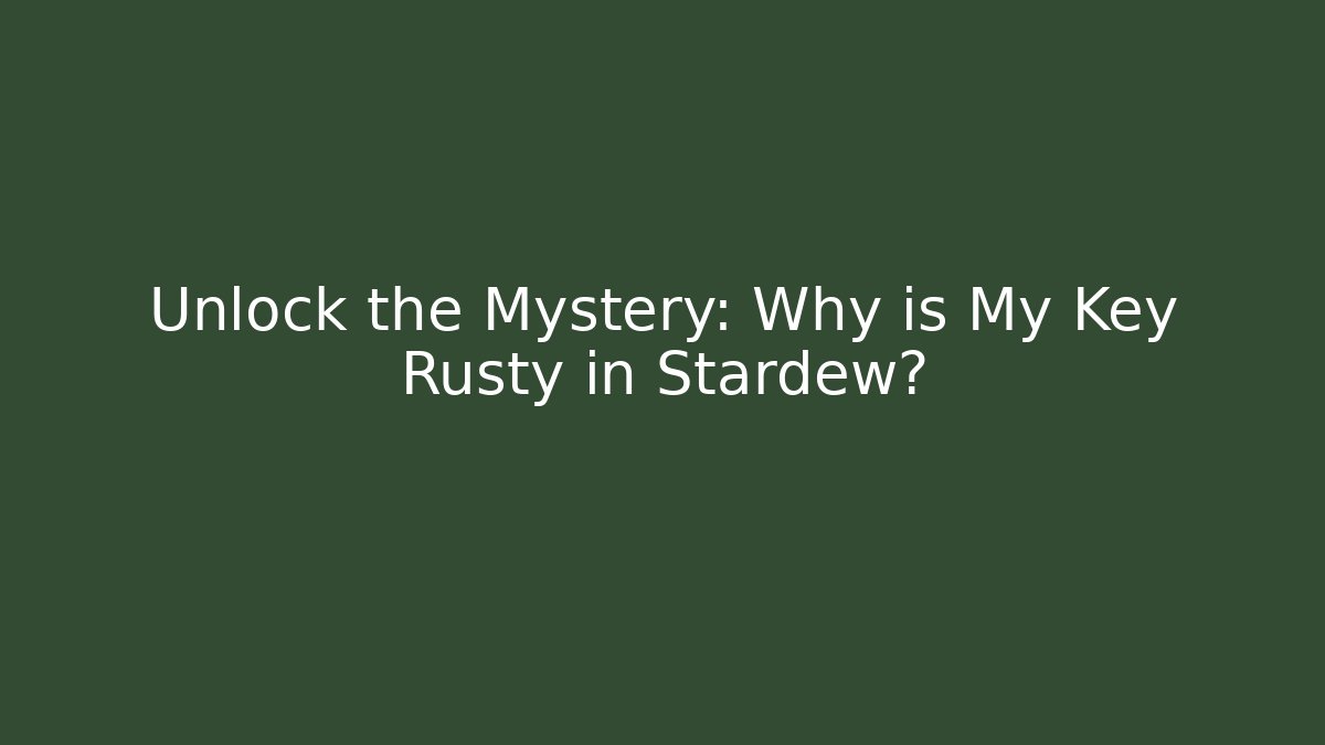Unlock the Mystery: Why is My Key Rusty in Stardew? - Método de Aprovação
