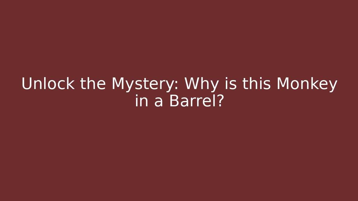 Unlock the Mystery: Why is this Monkey in a Barrel?