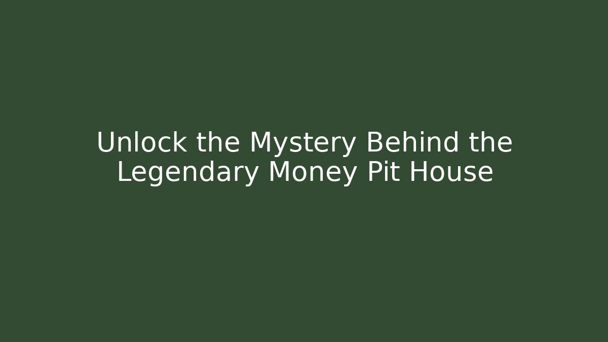 Unlock the Mystery Behind the Legendary Money Pit House