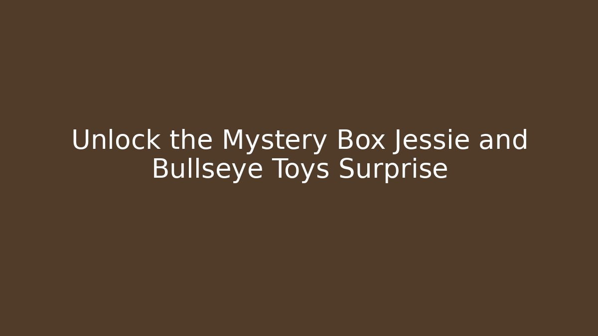 Unlock the Mystery Box Jessie and Bullseye Toys Surprise