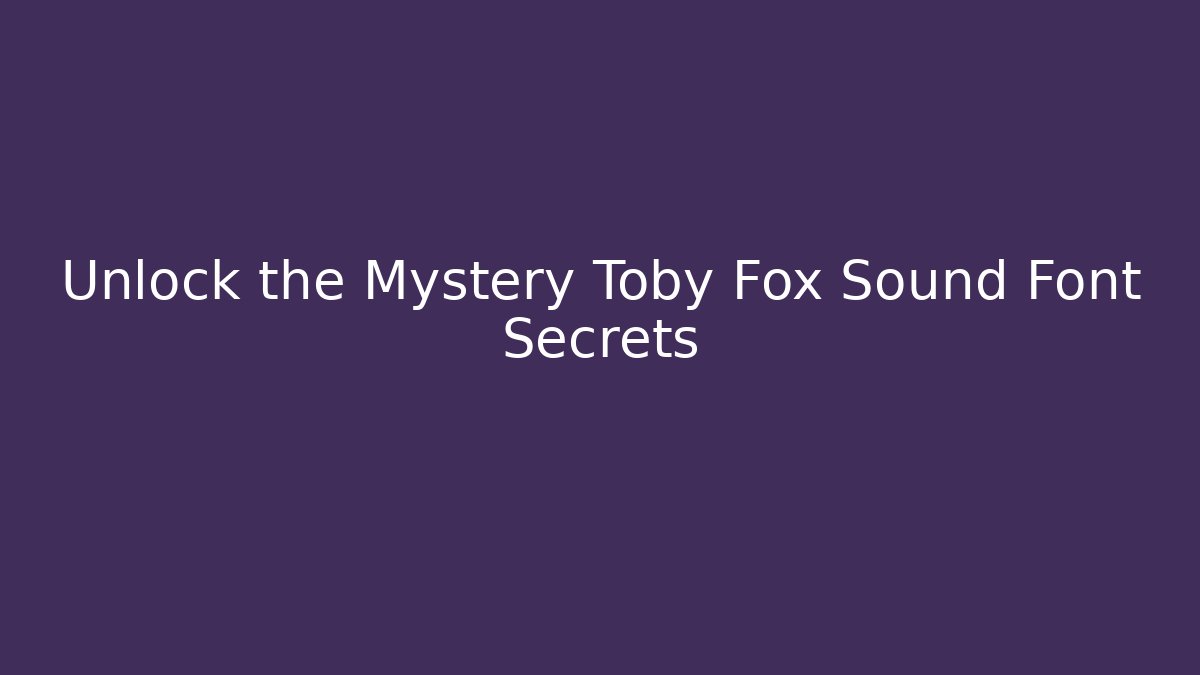 Unlock the Mystery Toby Fox Sound Font Secrets