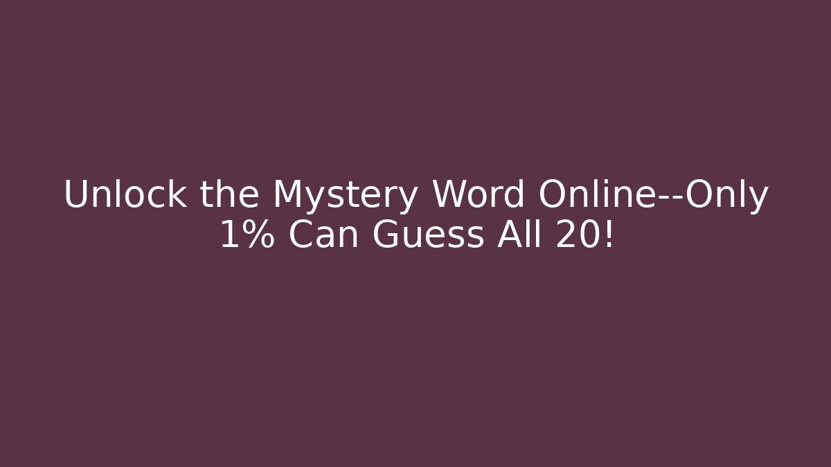 Unlock the Mystery Word Online—Only 1% Can Guess All 20!
