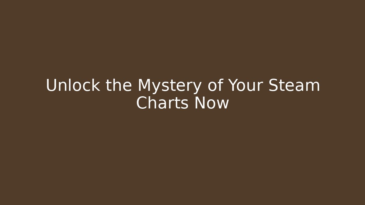 Unlock the Mystery of Your Steam Charts Now