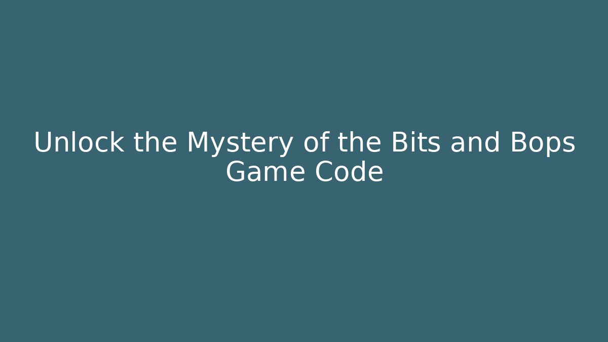 Unlock the Mystery of the Bits and Bops Game Code